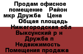 Продам офисное помещение › Район ­ мкр.Дружба › Цена ­ 1 350 000 › Общая площадь ­ 29 - Нижегородская обл., Выксунский р-н, Дружба п. Недвижимость » Помещения продажа   